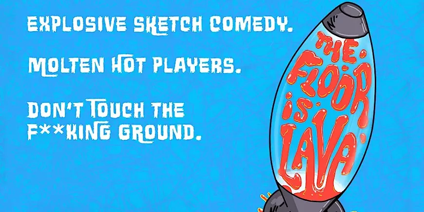 The Floor Is Lava: Explosive Sketch Comedy + Molten Hot Players!